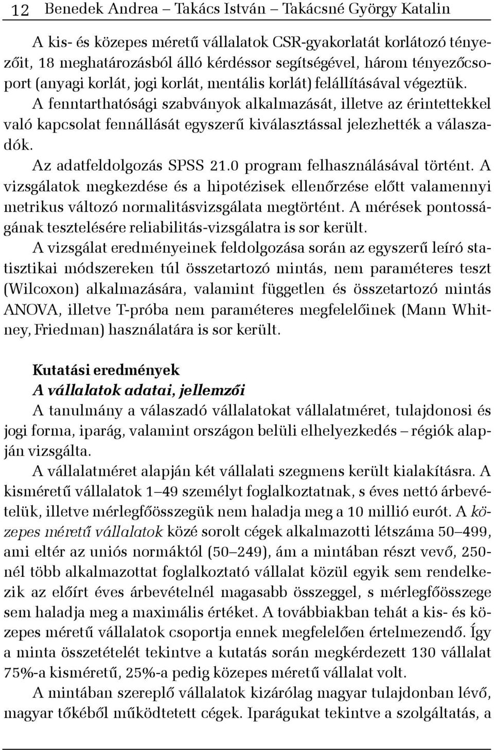 A fenntarthatósági szabványok alkalmazását, illetve az érin tettekkel való kapcsolat fennállását egyszerû kiválasztással jelezhették a válaszadók. Az adatfeldolgozás SPSS 21.