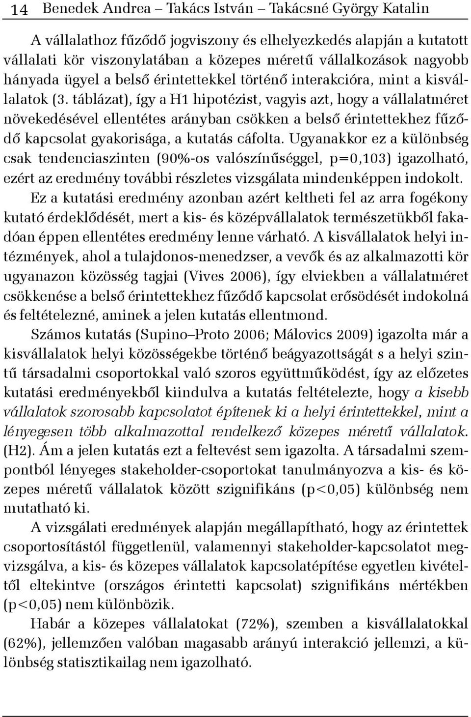 táblázat), így a H1 hipotézist, vagyis azt, hogy a vállalatméret növekedésével ellentétes arányban csökken a belsõ érintettekhez fûzõdõ kapcsolat gyakorisága, a kutatás cáfolta.