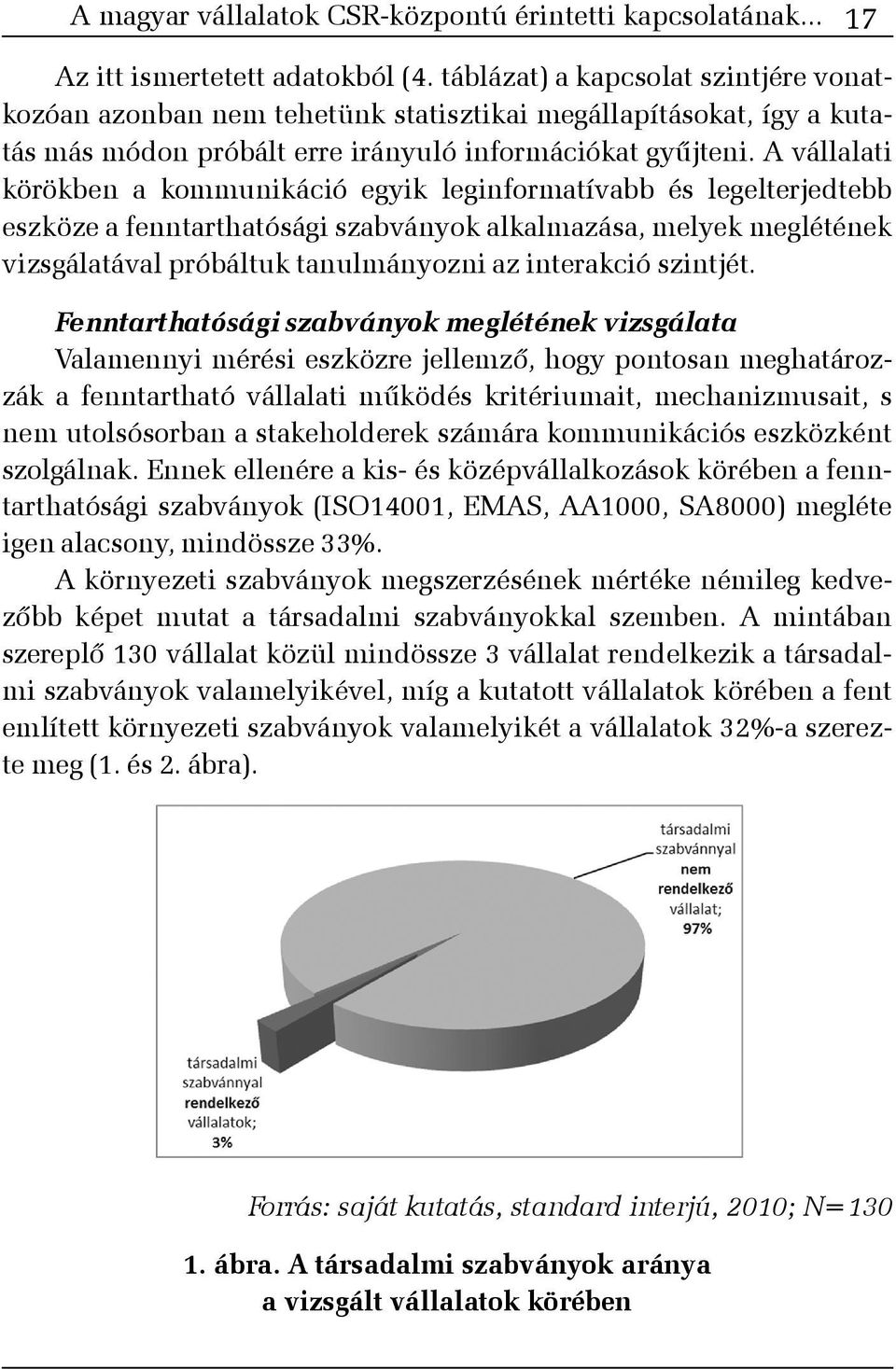 A vállalati körökben a kommunikáció egyik leginformatívabb és legelterjedtebb eszköze a fenntarthatósági szabványok alkalmazása, melyek meglétének vizsgálatával próbáltuk tanulmányozni az interakció