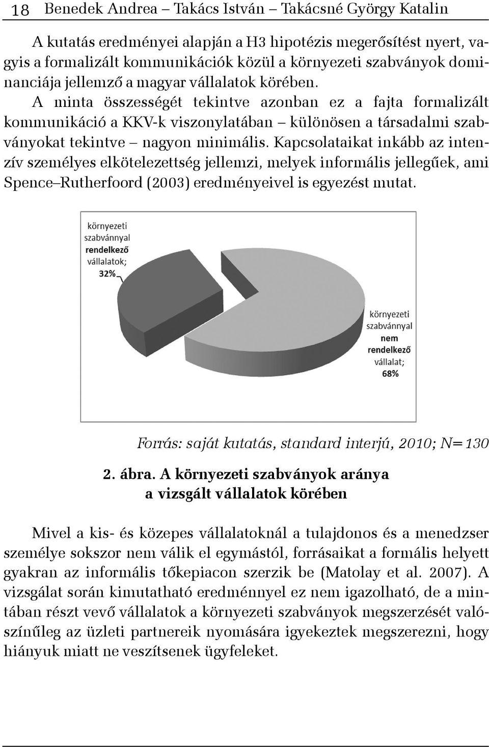 Kapcsolataikat inkább az intenzív személyes elkötelezettség jellemzi, melyek informális jellegûek, ami Spence Rutherfoord (2003) eredményeivel is egyezést mutat.