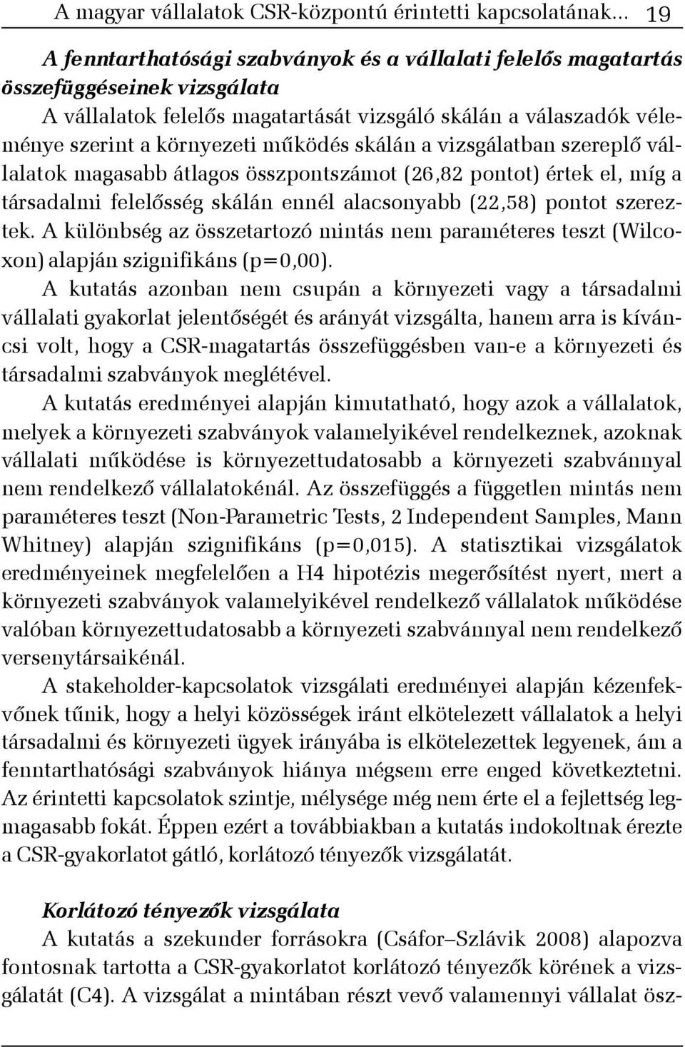 skálán a vizsgálatban szereplõ vállalatok magasabb átlagos összpontszámot (26,82 pontot) értek el, míg a társadalmi felelõsség skálán ennél alacsonyabb (22,58) pontot szereztek.