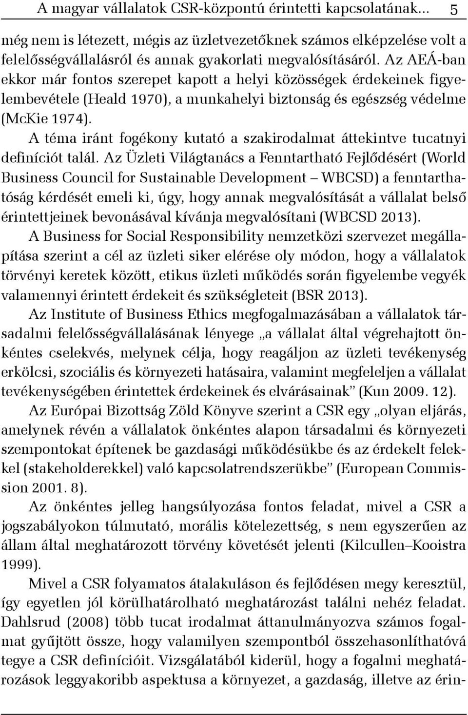 A téma iránt fogékony kutató a szakirodalmat áttekintve tucatnyi definíciót talál.