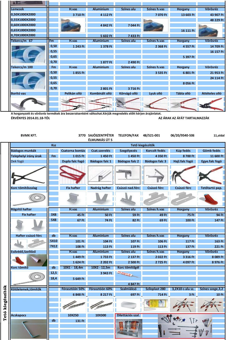 H.vas Aluminium Színes alu Színes h.vas Horgany Vörösréz 48 229 Ft 0,50 1 243 Ft 1 378 Ft 2 368 Ft 4 557 Ft 14 709 Ft 0,55 16 157 Ft 0,65 5 397 Ft 0,70 1877 Ft 2490 Ft Tekercs/m 100 Fm H.