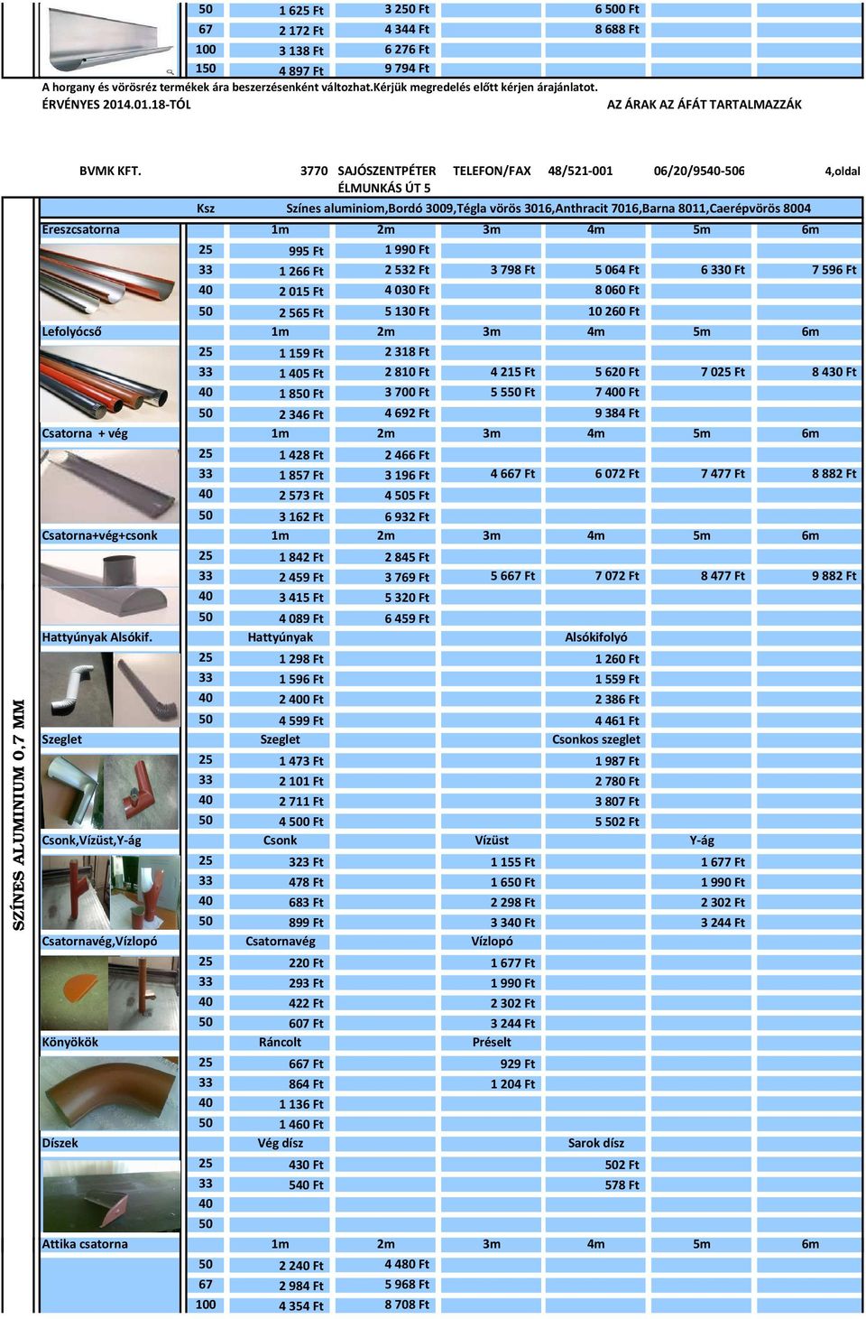 3770 SAJÓSZENTPÉTER TELEFON/FAX 48/521-001 06/20/9540-506 4,oldal Színes aluminiom,bordó 3009,Tégla vörös 3016,Anthracit 7016,Barna 8011,Caerépvörös 8004 Ereszcsatorna 1m 2m 3m 4m 5m 6m 25 995 Ft 1