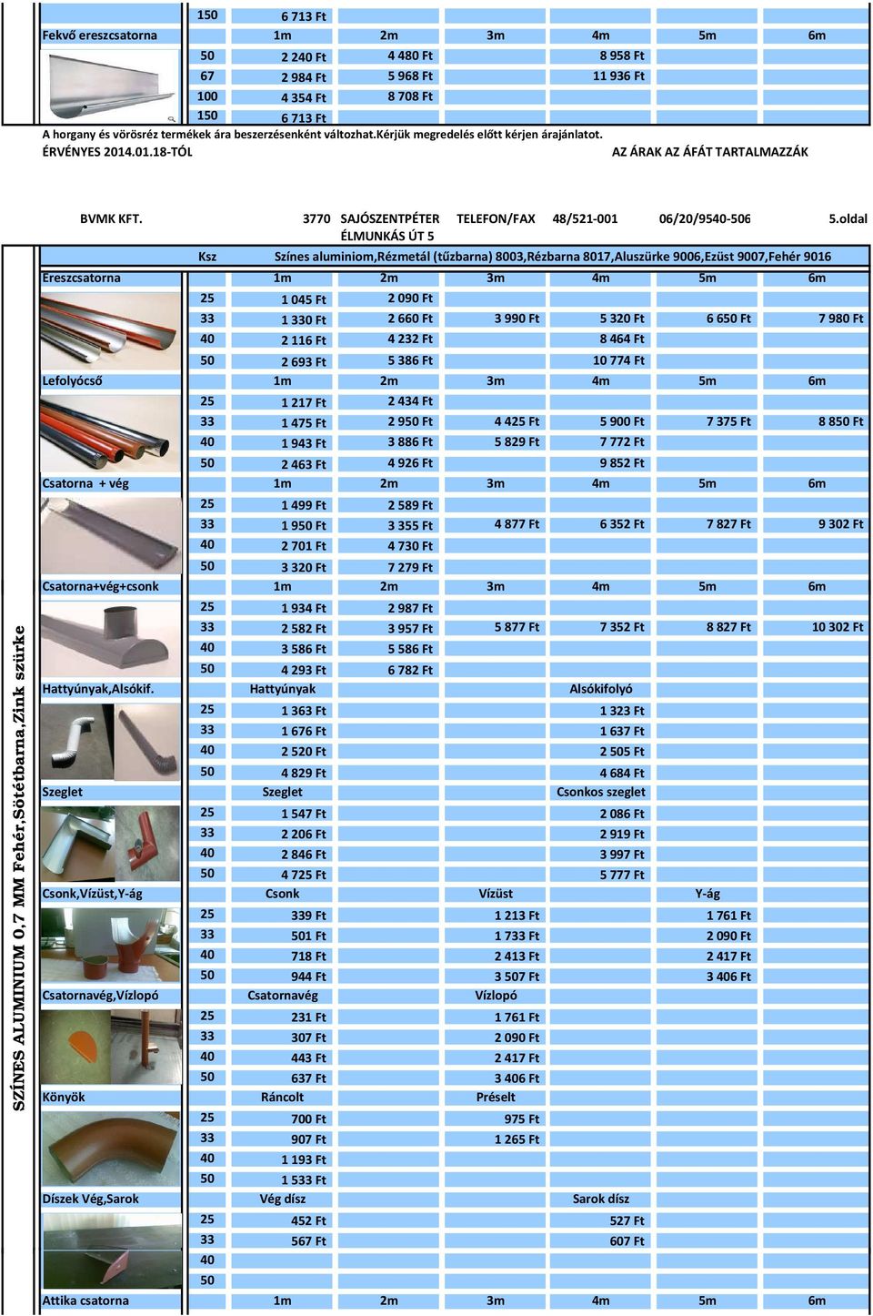 oldal Színes aluminiom,rézmetál (tűzbarna) 8003,Rézbarna 8017,Aluszürke 9006,Ezüst 9007,Fehér 9016 Ereszcsatorna 1m 2m 3m 4m 5m 6m 25 1 045 Ft 2 090 Ft 33 1 330 Ft 2 660 Ft 3 990 Ft 5 320 Ft 6 650 Ft