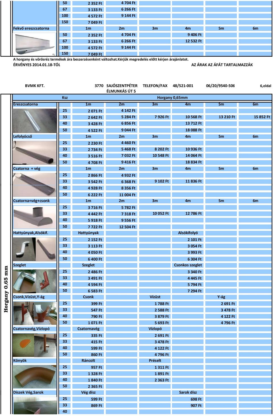 3770 SAJÓSZENTPÉTER TELEFON/FAX 48/521-001 06/20/9540-506 6,oldal Ereszcsatorna 1m 2m 3m 4m 5m 6m 25 2 071 Ft 4 142 Ft 33 2 642 Ft 5 284 Ft 7 926 Ft 10 568 Ft 13 210 Ft 15 852 Ft 40 3 428 Ft 6 856 Ft
