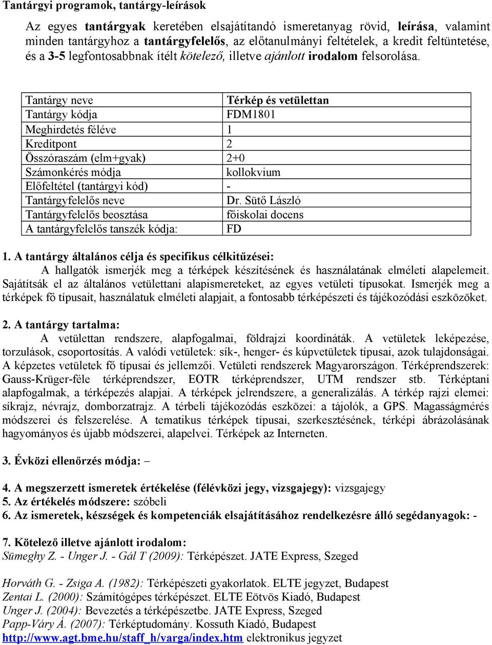 Sütő László Tantárgyfelelős beosztása főiskolai docens A hallgatók ismerjék meg a térképek készítésének és használatának elméleti alapelemeit.