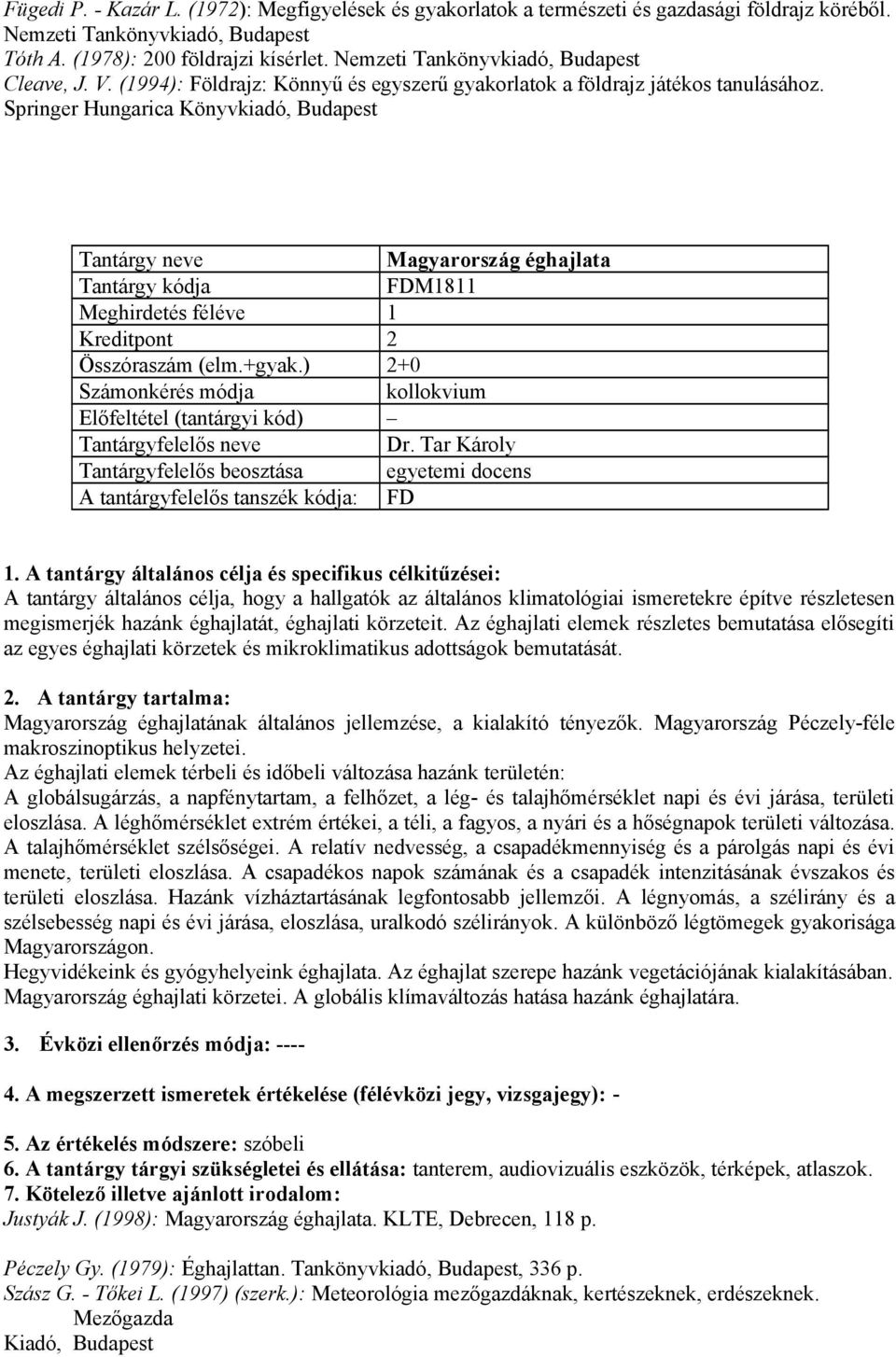 Springer Hungarica Könyvkiadó, Budapest Tantárgy neve Magyarország éghajlata FDM1811 Meghirdetés féléve 1 Összóraszám (elm.+gyak.) 2+0 kollokvium Előfeltétel (tantárgyi kód) Dr.