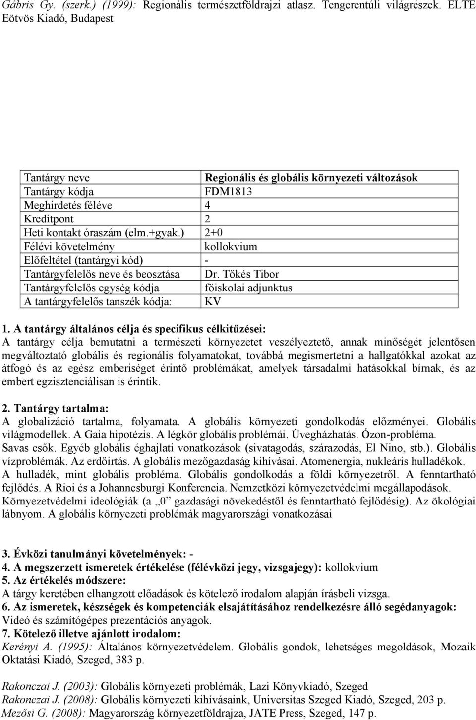 Tőkés Tibor Tantárgyfelelős egység kódja főiskolai adjunktus A tantárgyfelelős tanszék kódja: KV A tantárgy célja bemutatni a természeti környezetet veszélyeztető, annak minőségét jelentősen