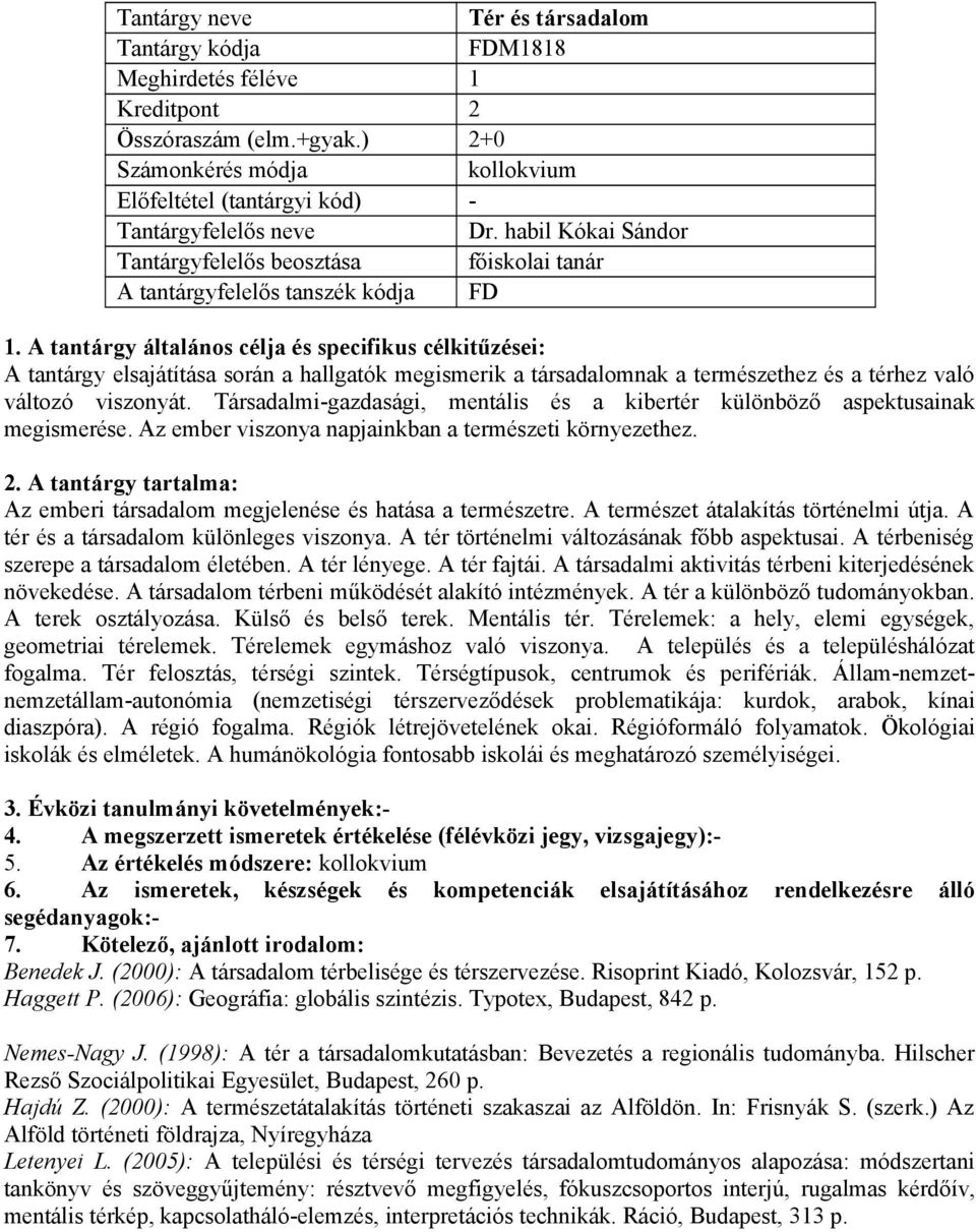 változó viszonyát. Társadalmi-gazdasági, mentális és a kibertér különböző aspektusainak megismerése. Az ember viszonya napjainkban a természeti környezethez.