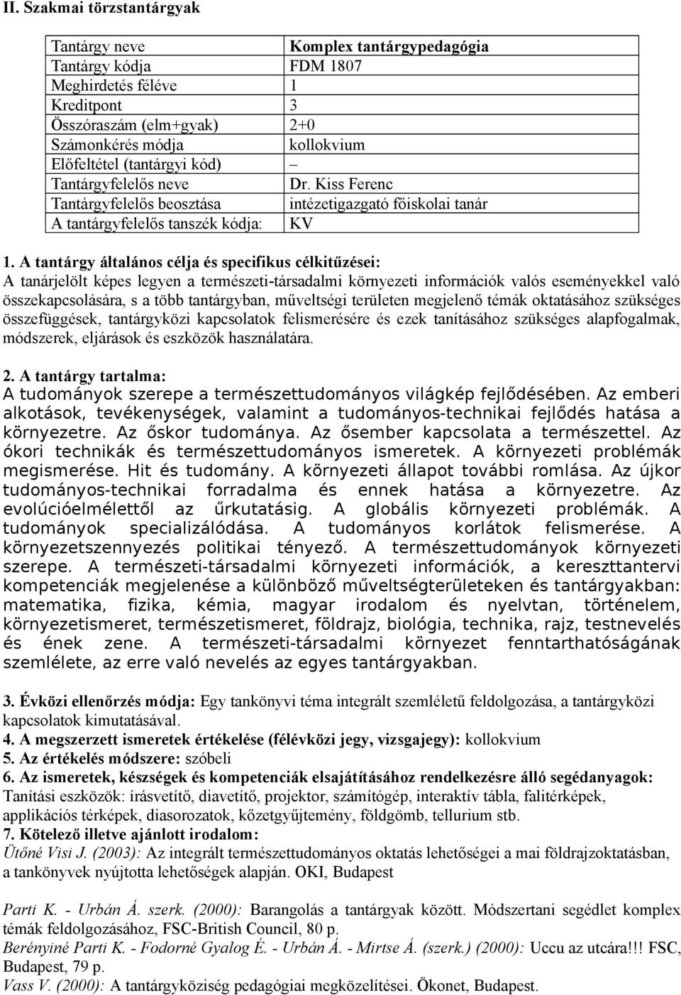 való összekapcsolására, s a több tantárgyban, műveltségi területen megjelenő témák oktatásához szükséges összefüggések, tantárgyközi kapcsolatok felismerésére és ezek tanításához szükséges