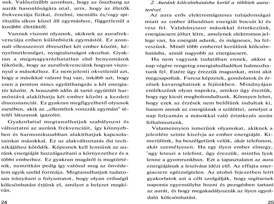 Gyakran a megmagyarázhatatlan első benyomások tükrözik, hogy az aurafrekvenciánk hogyan viszonyul a másokéhoz.