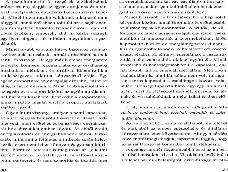 Vannak olyan érzékeny emberek, akik ha kézbe vesznek egy ilyen tárgyat, sok mindent megtudnak a gazdájáról.