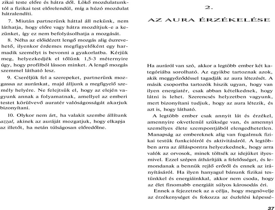 Néha az előidézett lengő mozgás alig észrevehető, ilyenkor érdemes megfigyelőként egy harmadik személyt is bevonni a gyakorlatba.