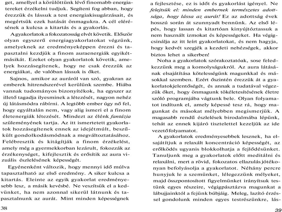 Először olyan egyszerű energiagyakorlatokat végzünk, amelyeknek az eredményeképpen érezni és tapasztalni kezdjük a finom auraenergiák egyikétmásikát.