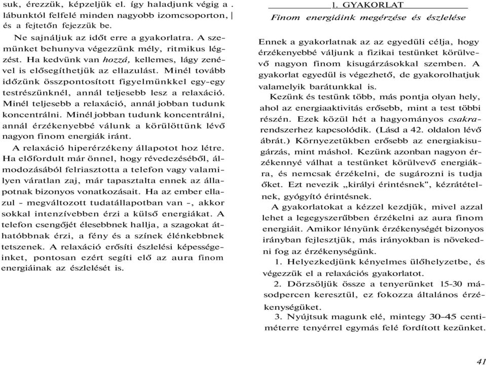 Minél tovább időzünk összpontosított figyelmünkkel egy-egy testrészünknél, annál teljesebb lesz a relaxáció. Minél teljesebb a relaxáció, annál jobban tudunk koncentrálni.