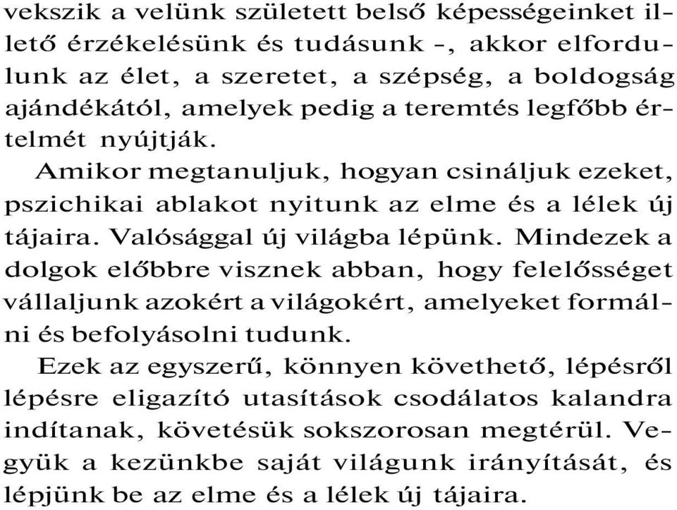 Mindezek a dolgok előbbre visznek abban, hogy felelősséget vállaljunk azokért a világokért, amelyeket formálni és befolyásolni tudunk.