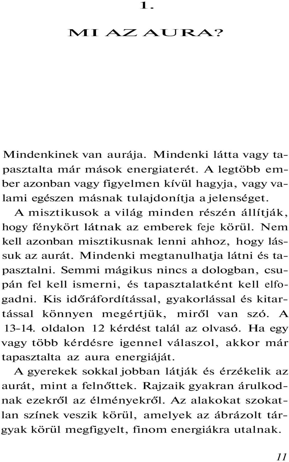 Nem kell azonban misztikusnak lenni ahhoz, hogy lássuk az aurát. Mindenki megtanulhatja látni és tapasztalni.