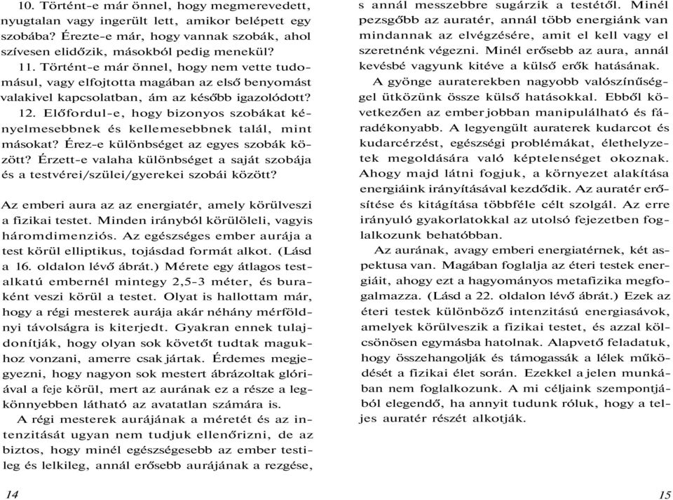 Előfordul-e, hogy bizonyos szobákat kényelmesebbnek és kellemesebbnek talál, mint másokat? Érez-e különbséget az egyes szobák között?