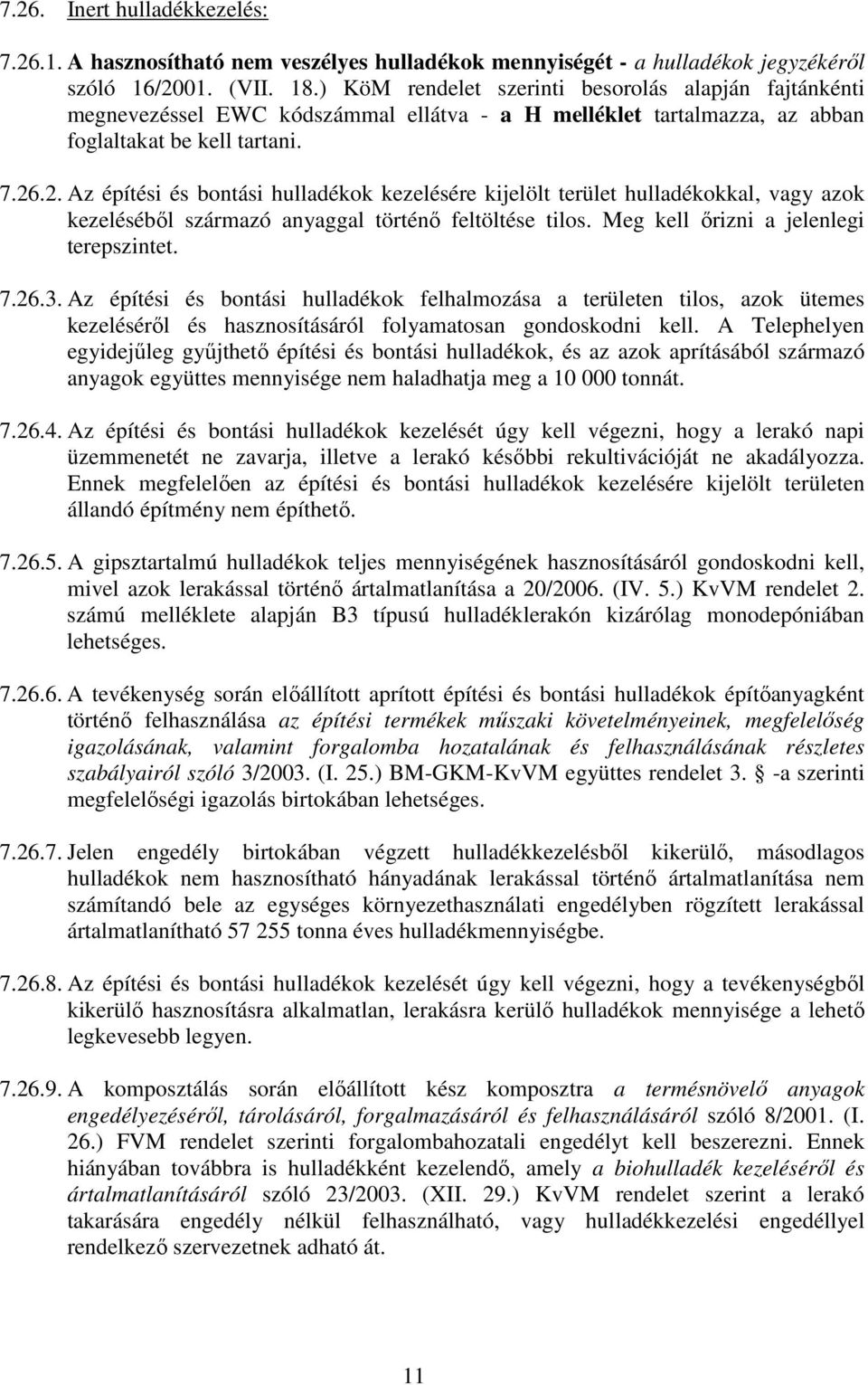 .2. Az építési és bontási hulladékok kezelésére kijelölt terület hulladékokkal, vagy azok kezeléséből származó anyaggal történő feltöltése tilos. Meg kell őrizni a jelenlegi terepszintet. 7.26.3.