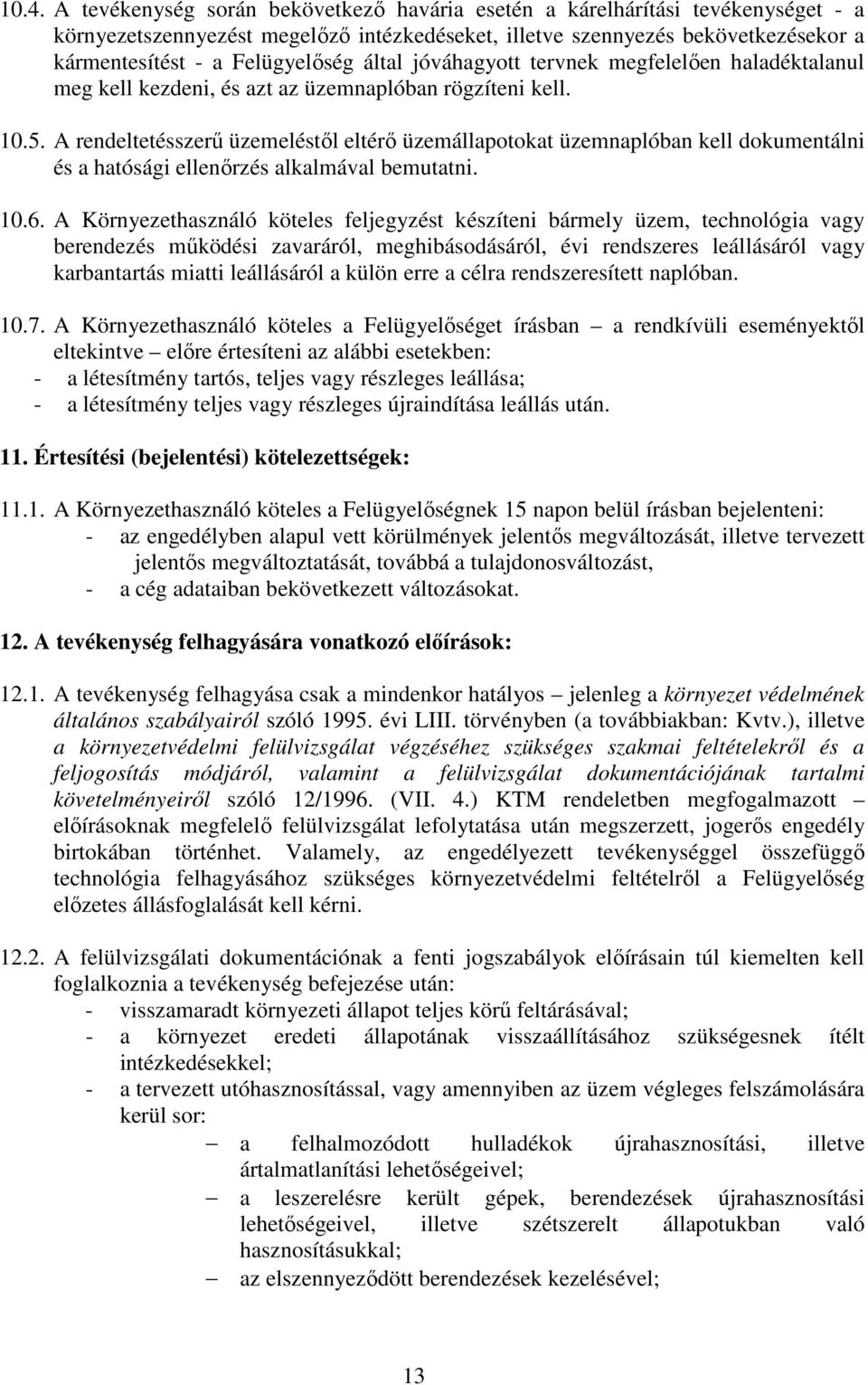 A rendeltetésszerű üzemeléstől eltérő üzemállapotokat üzemnaplóban kell dokumentálni és a hatósági ellenőrzés alkalmával bemutatni. 10.6.