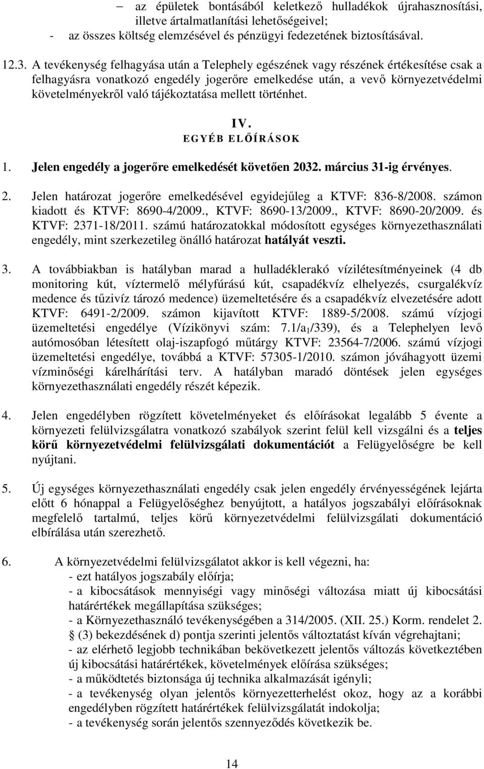 tájékoztatása mellett történhet. IV. E GYÉB ELŐÍRÁSOK 1. Jelen engedély a jogerőre emelkedését követően 2032. március 31-ig érvényes. 2. Jelen határozat jogerőre emelkedésével egyidejűleg a KTVF: 836-8/2008.