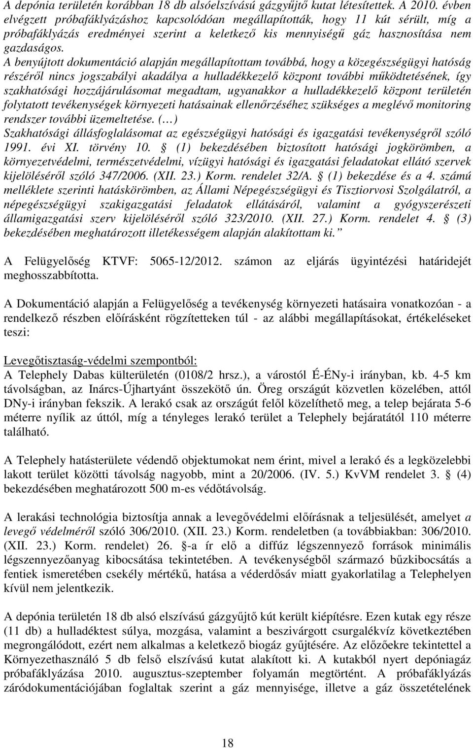 A benyújtott dokumentáció alapján megállapítottam továbbá, hogy a közegészségügyi hatóság részéről nincs jogszabályi akadálya a hulladékkezelő központ további működtetésének, így szakhatósági