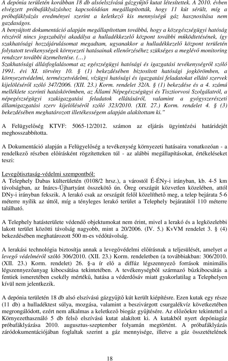 A benyújtott dokumentáció alapján megállapítottam továbbá, hogy a közegészségügyi hatóság részéről nincs jogszabályi akadálya a hulladékkezelő központ további működtetésének, így szakhatósági