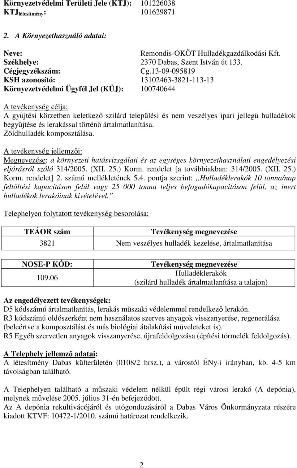 13-09-095819 KSH azonosító: 13102463-3821-113-13 Környezetvédelmi Ügyfél Jel (KÜJ): 100740644 A tevékenység célja: A gyűjtési körzetben keletkező szilárd települési és nem veszélyes ipari jellegű