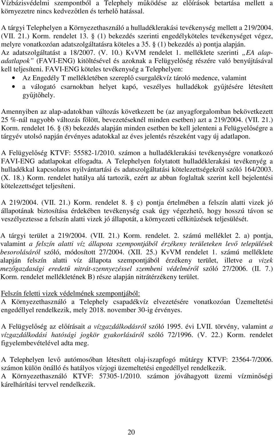 (1) bekezdés szerinti engedélyköteles tevékenységet végez, melyre vonatkozóan adatszolgáltatásra köteles a 35. (1) bekezdés a) pontja alapján. Az adatszolgáltatást a 18/2007. (V. 10.) KvVM rendelet 1.