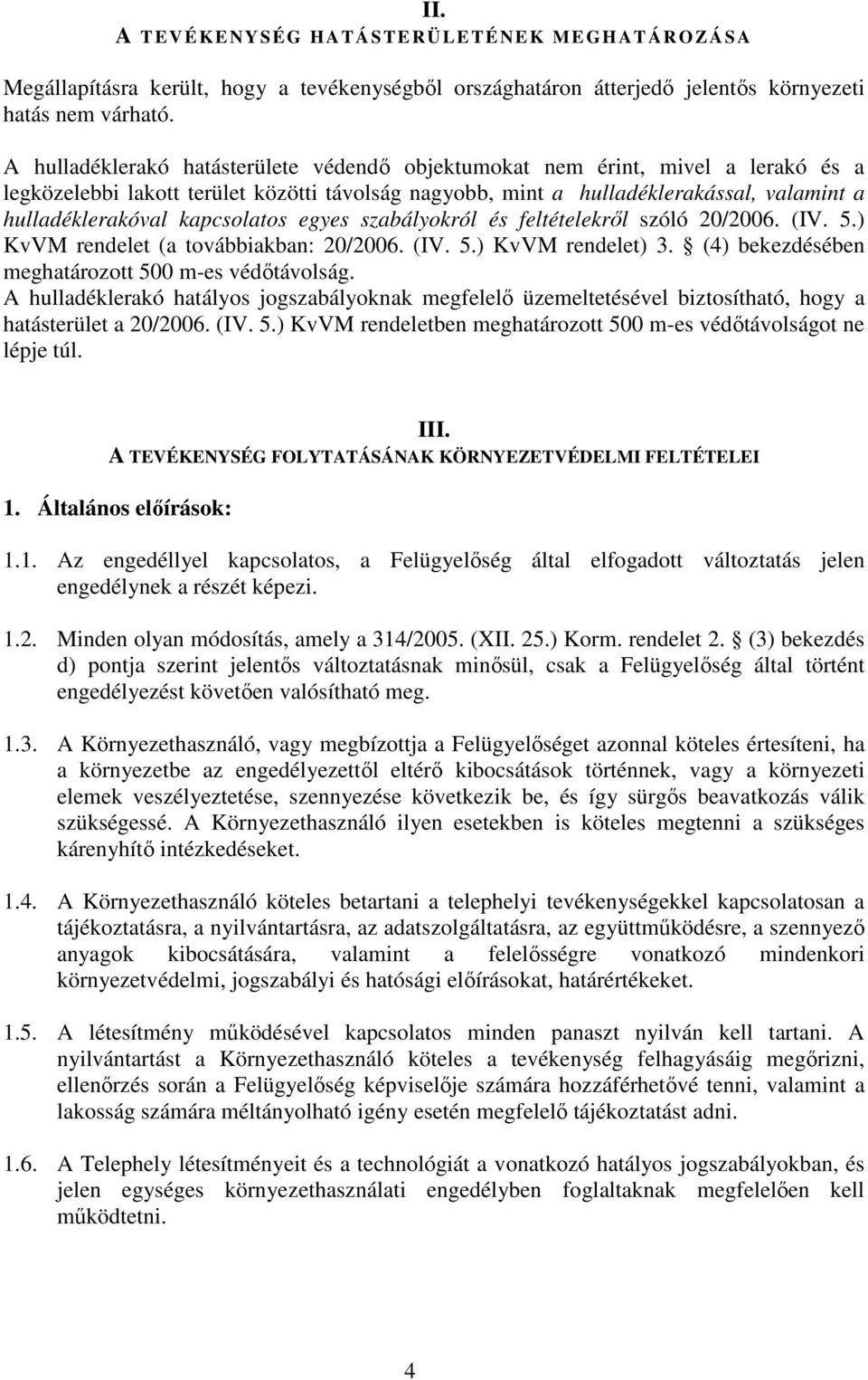 kapcsolatos egyes szabályokról és feltételekről szóló 20/2006. (IV. 5.) KvVM rendelet (a továbbiakban: 20/2006. (IV. 5.) KvVM rendelet) 3. (4) bekezdésében meghatározott 500 m-es védőtávolság.