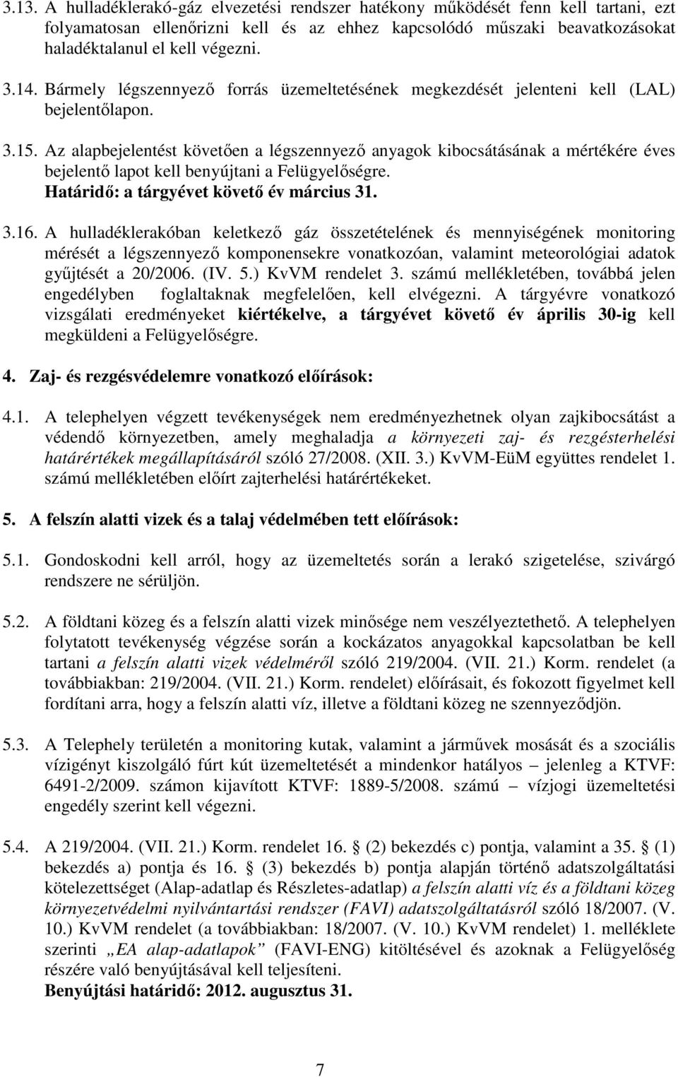 Az alapbejelentést követően a légszennyező anyagok kibocsátásának a mértékére éves bejelentő lapot kell benyújtani a Felügyelőségre. Határidő: a tárgyévet követő év március 31. 3.16.