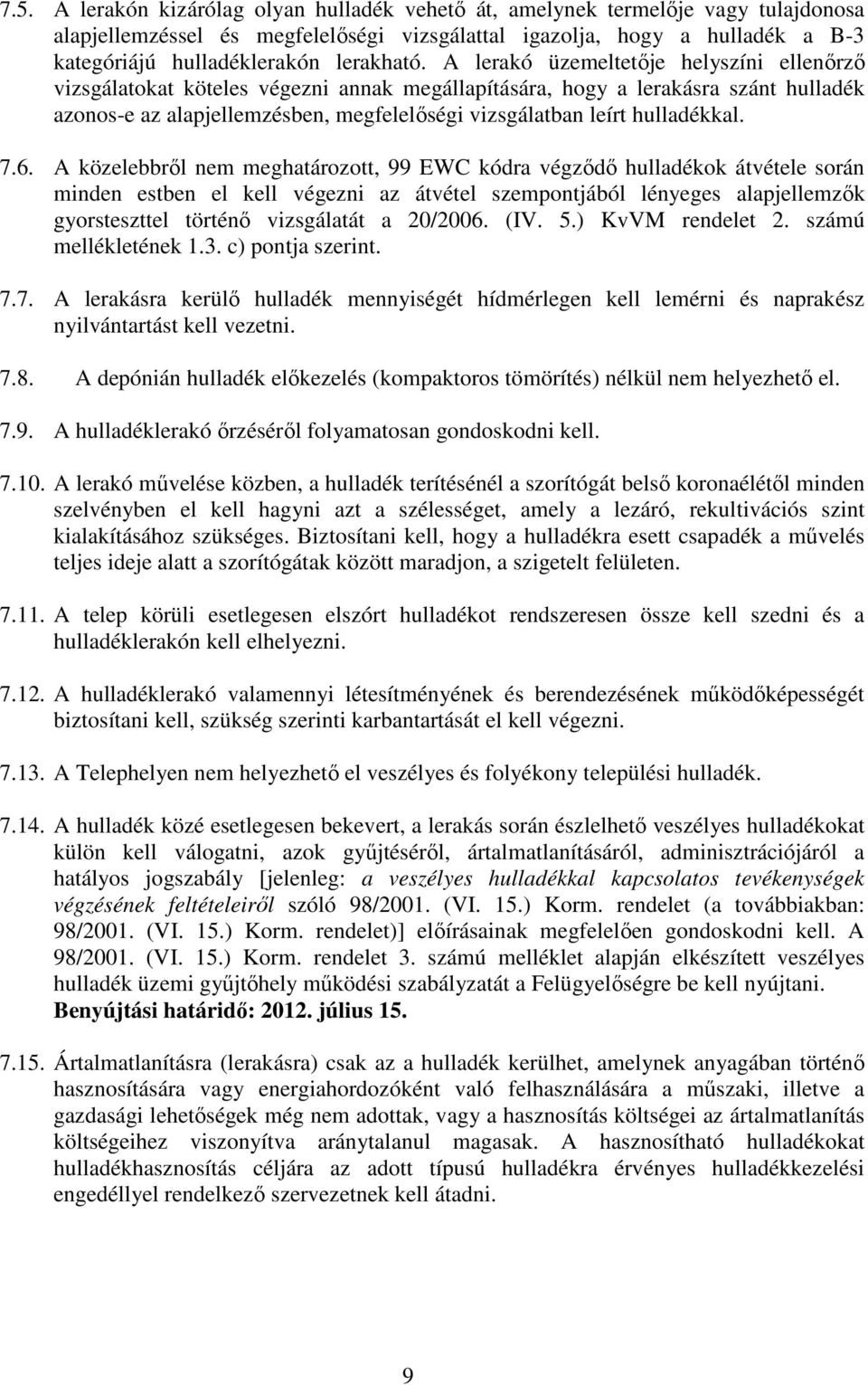 A lerakó üzemeltetője helyszíni ellenőrző vizsgálatokat köteles végezni annak megállapítására, hogy a lerakásra szánt hulladék azonos-e az alapjellemzésben, megfelelőségi vizsgálatban leírt