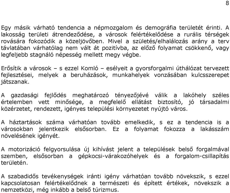 Erősítik a városok s ezzel Komló esélyeit a gyorsforgalmi úthálózat tervezett fejlesztései, melyek a beruházások, munkahelyek vonzásában kulcsszerepet játszanak.