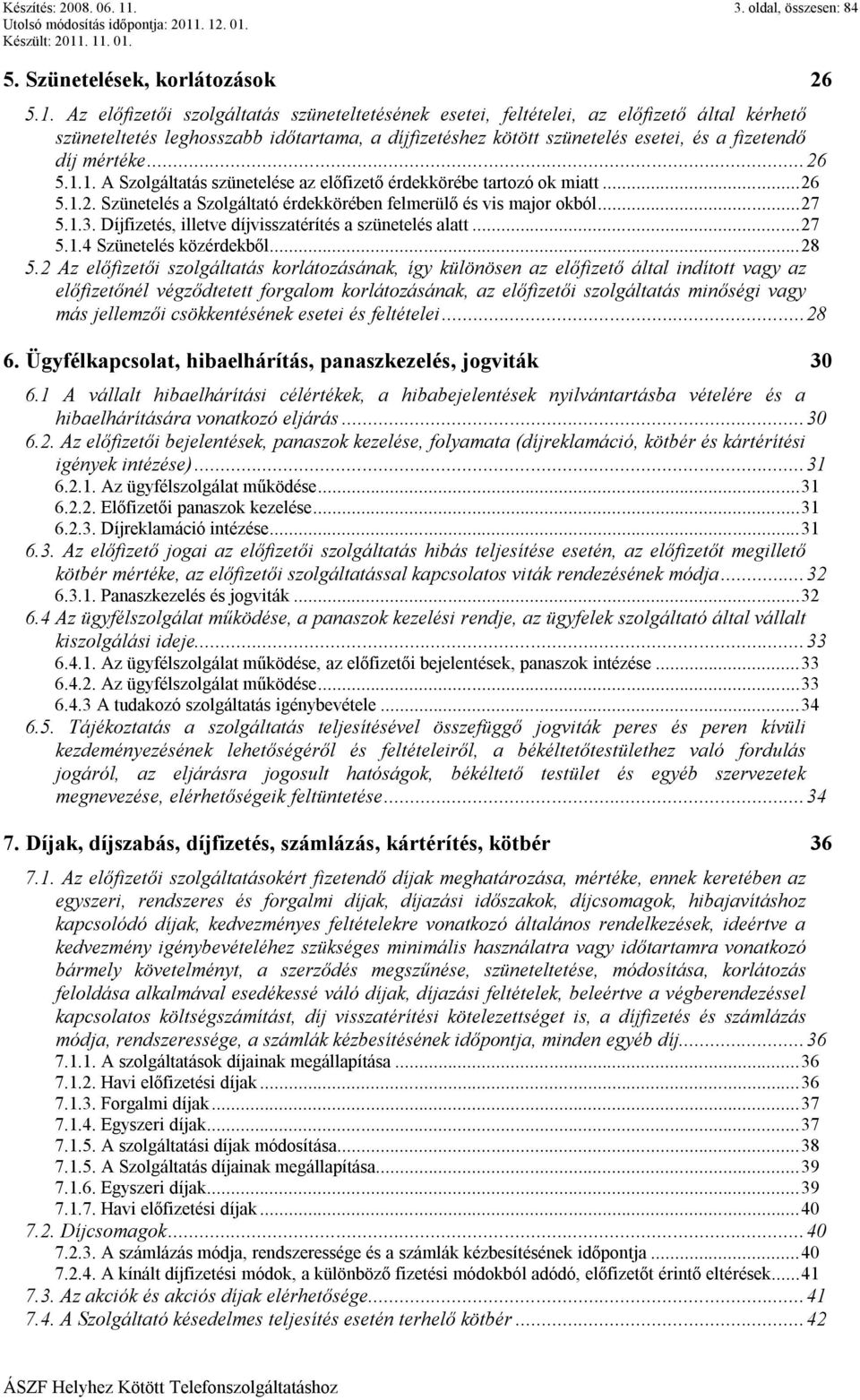 Az előfizetői szolgáltatás szüneteltetésének esetei, feltételei, az előfizető által kérhető szüneteltetés leghosszabb időtartama, a díjfizetéshez kötött szünetelés esetei, és a fizetendő díj mértéke.