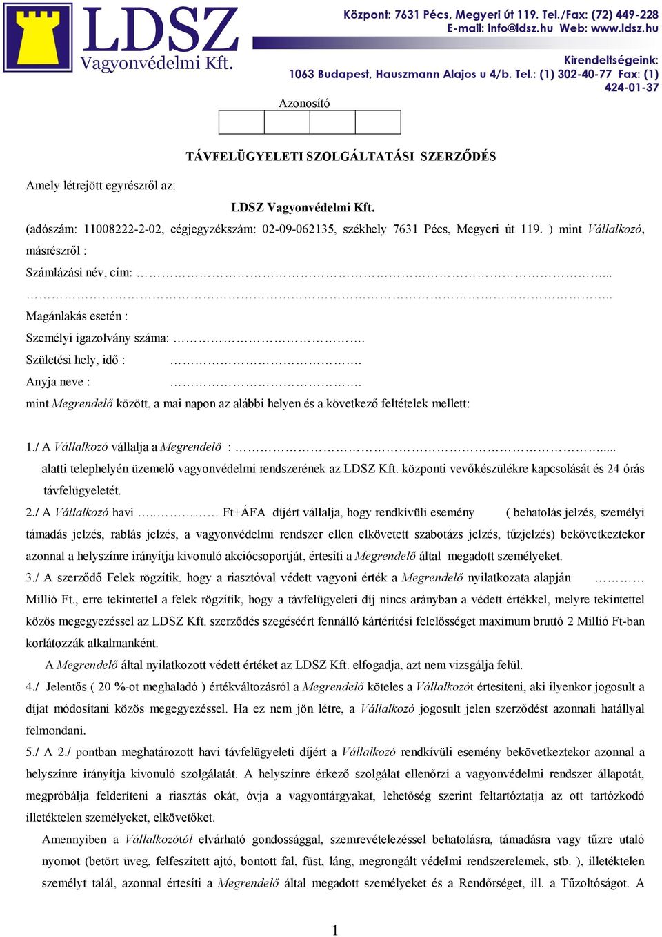 : (1) 302-40-77 Fax: (1) 424-01-37 Azonosító TÁVFELÜGYELETI SZOLGÁLTATÁSI SZERZŐDÉS Amely létrejött egyrészről az: LDSZ Vagyonvédelmi Kft.