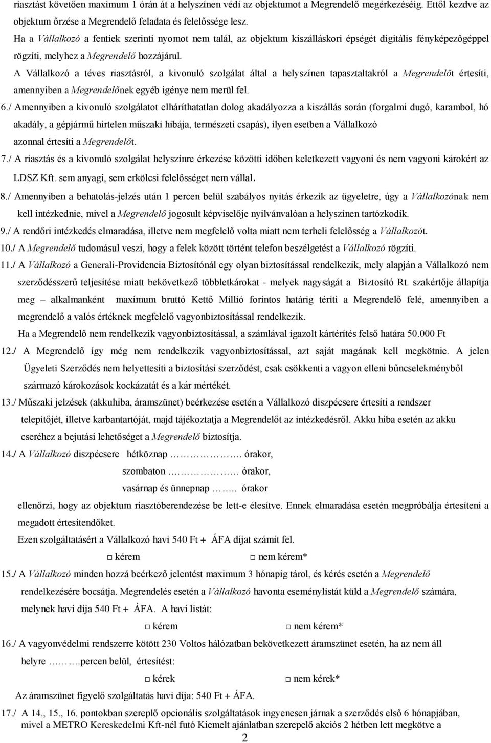 A Vállalkozó a téves riasztásról, a kivonuló szolgálat által a helyszínen tapasztaltakról a Megrendelőt értesíti, amennyiben a Megrendelőnek egyéb igénye nem merül fel. 6.