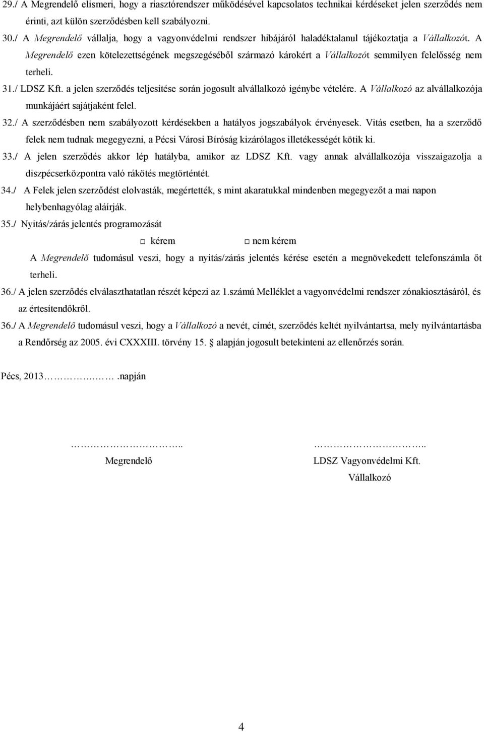 A Megrendelő ezen kötelezettségének megszegéséből származó károkért a Vállalkozót semmilyen felelősség nem terheli. 31./ LDSZ Kft.