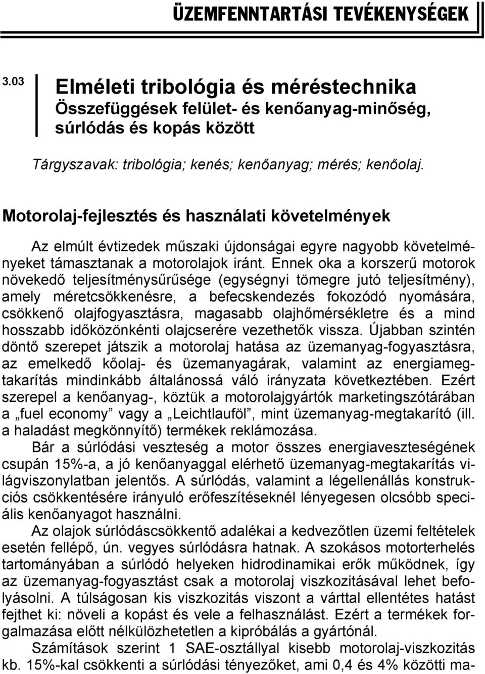 Motorolaj-fejlesztés és használati követelmények Az elmúlt évtizedek műszaki újdonságai egyre nagyobb követelményeket támasztanak a motorolajok iránt.