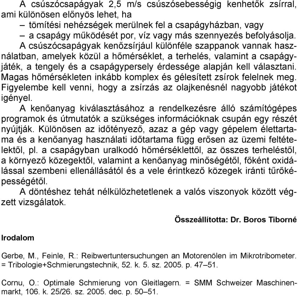 A csúszócsapágyak kenőzsírjául különféle szappanok vannak használatban, amelyek közül a hőmérséklet, a terhelés, valamint a csapágyjáték, a tengely és a csapágypersely érdessége alapján kell