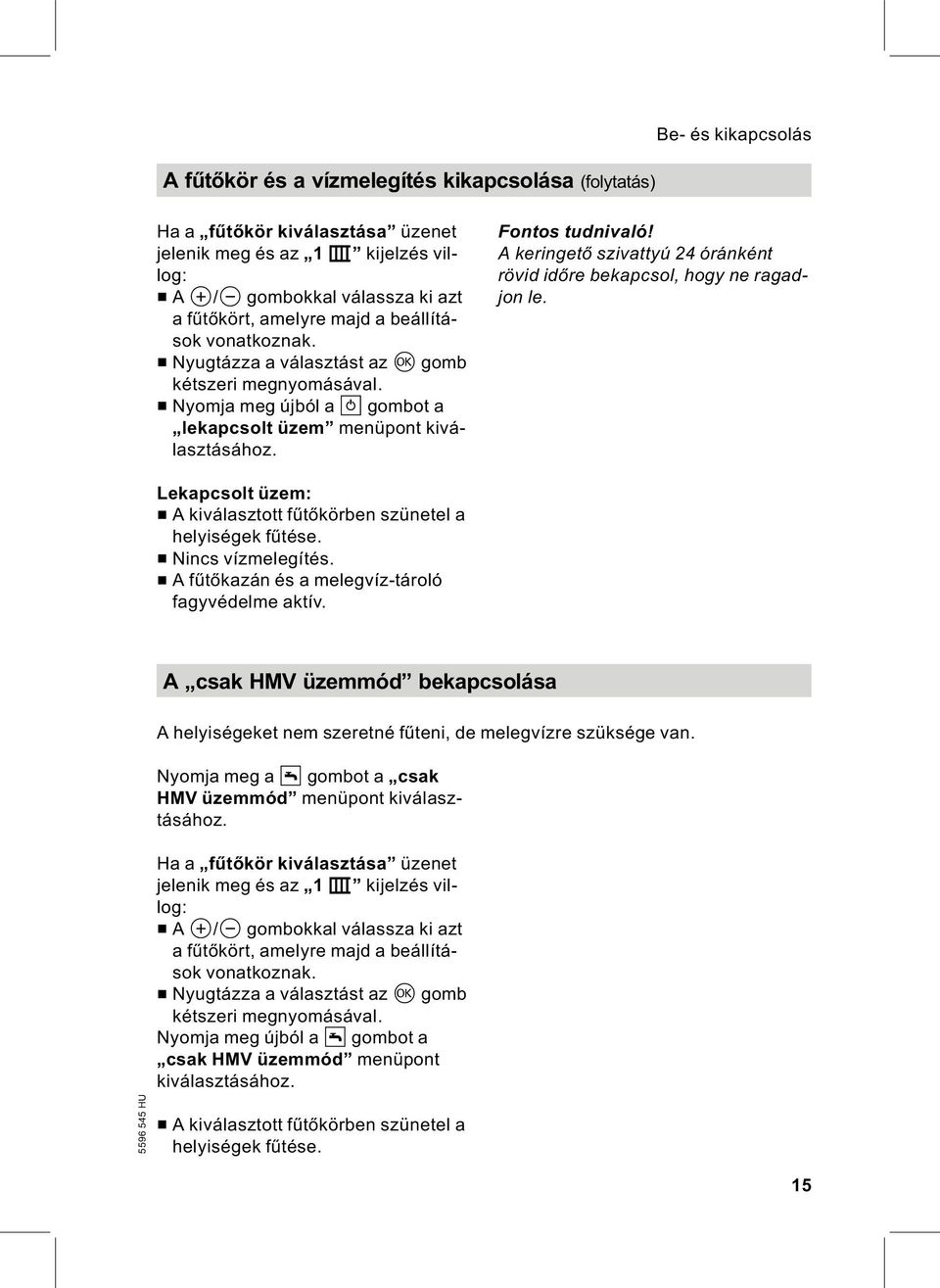 Akeringető szivattyú24óránként rövid időre bekapcsol, hogy ne ragadjon le. Lekapcsolt üzem: & A kiválasztott fűtőkörben szünetel a helyiségek fűtése. & Nincs vízmelegítés.