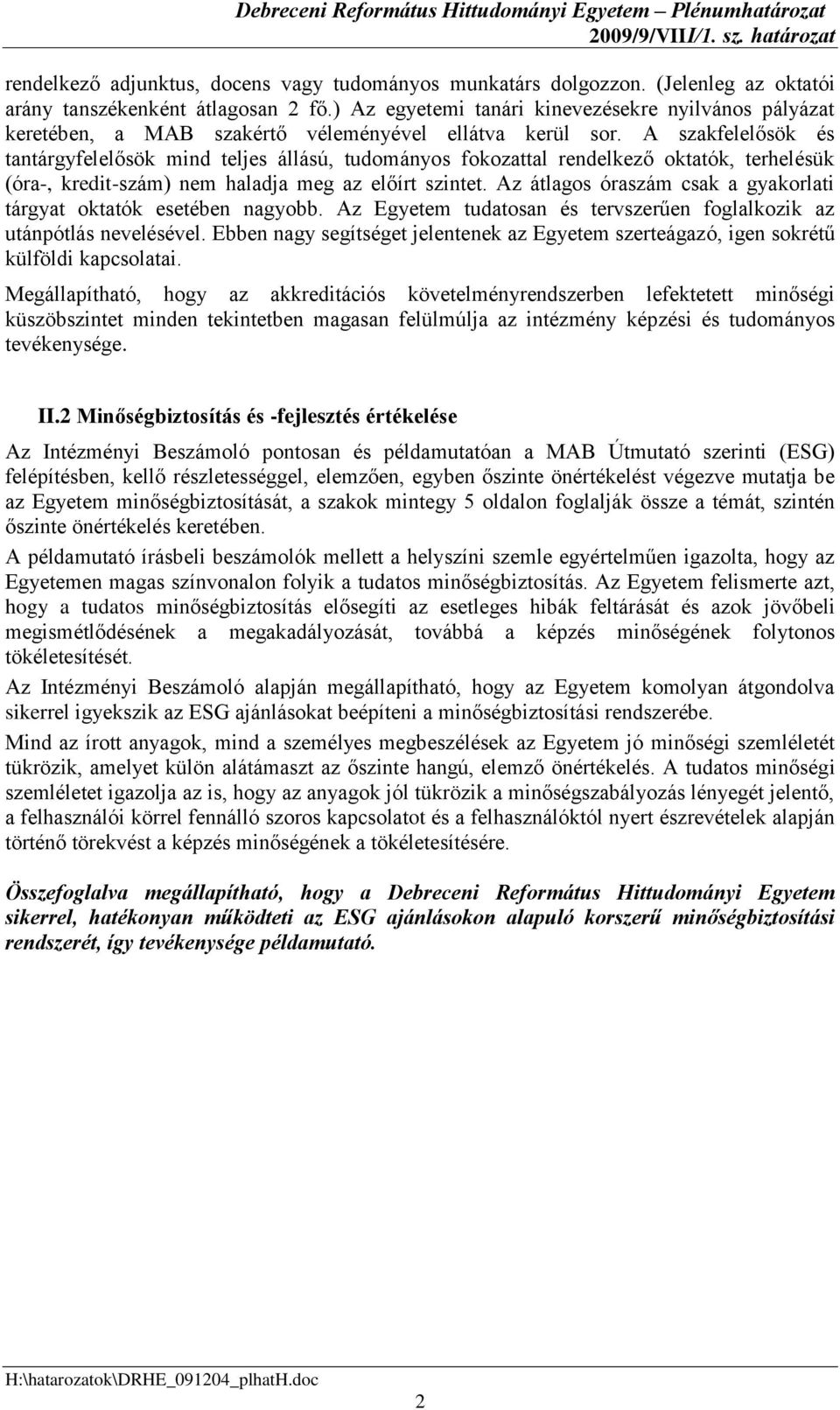 szakfelelősök és tantárgyfelelősök mind teljes állású, tudományos fokozattal rendelkező oktatók, terhelésük (óra-, kredit-szám) nem haladja meg az előírt szintet.