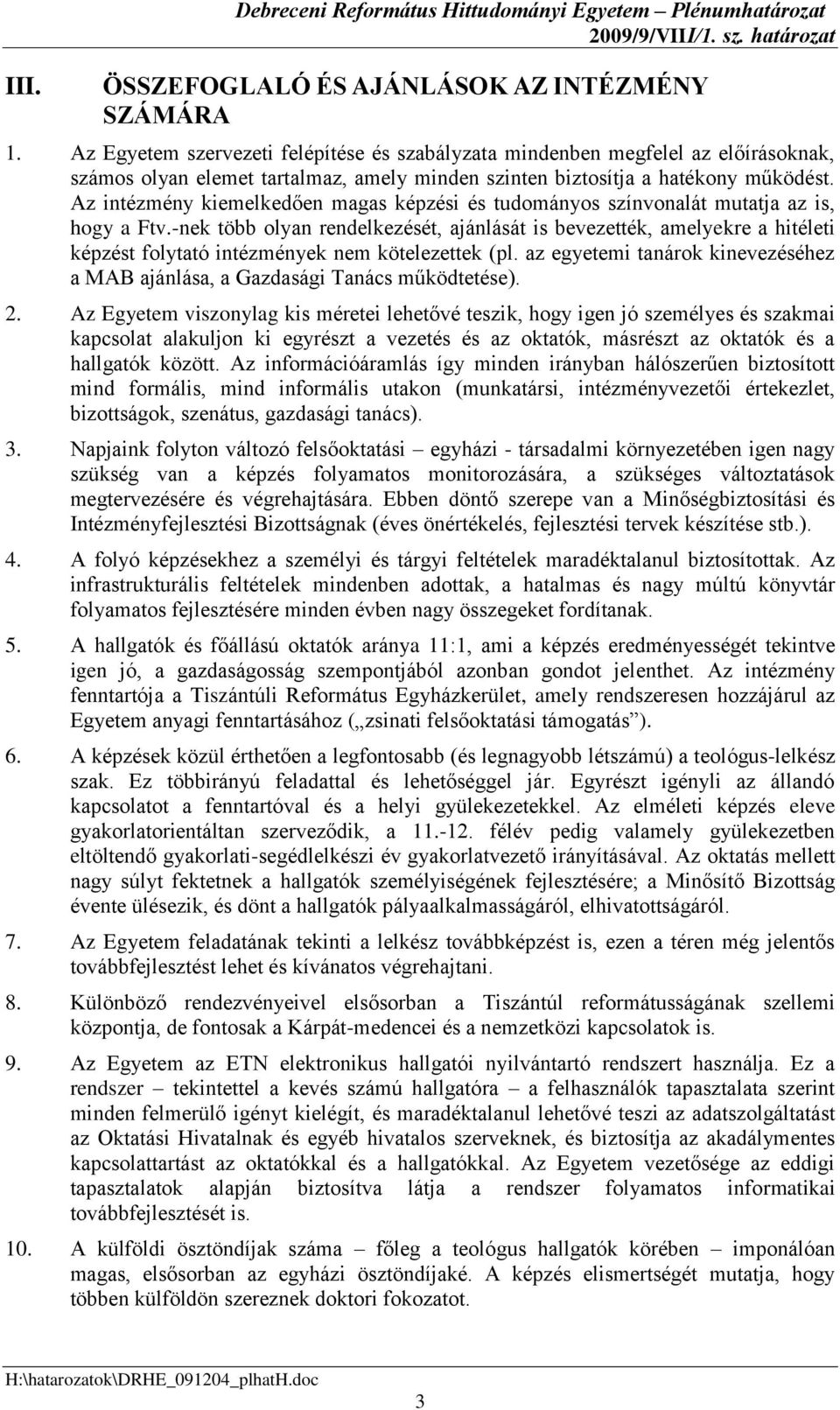 z intézmény kiemelkedően magas képzési és tudományos színvonalát mutatja az is, hogy a Ftv.