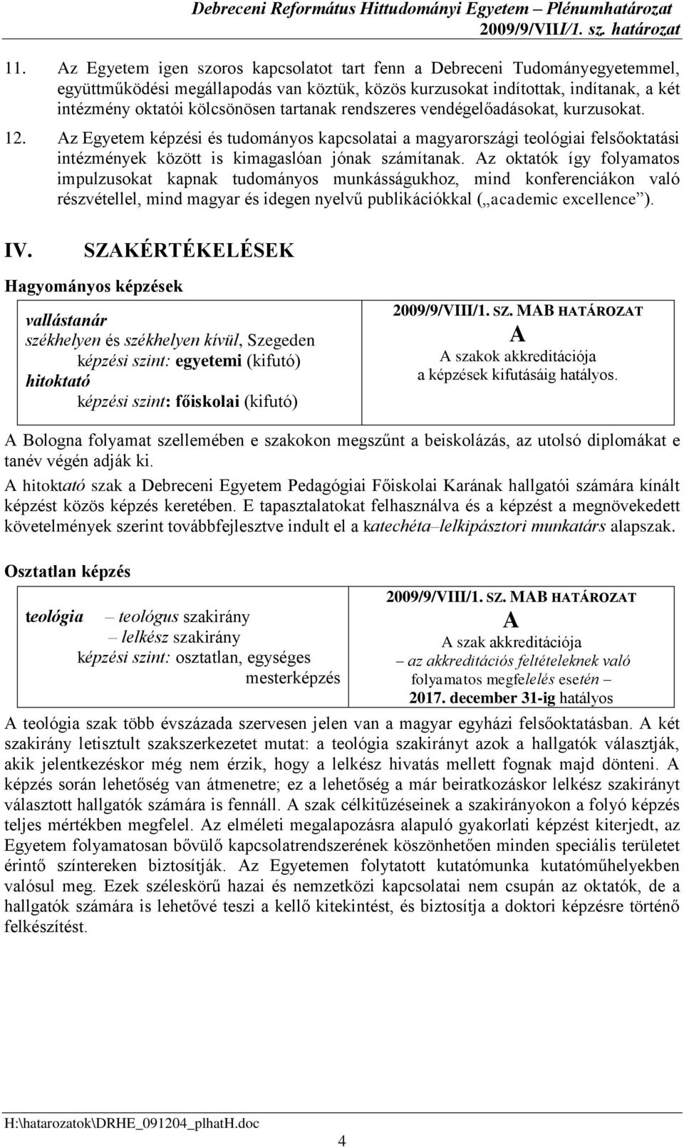 z oktatók így folyamatos impulzusokat kapnak tudományos munkásságukhoz, mind konferenciákon való részvétellel, mind magyar és idegen nyelvű publikációkkal ( academic excellence ). IV.