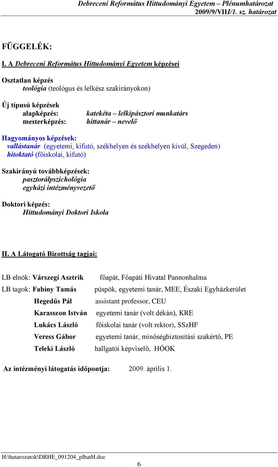 nevelő Hagyományos képzések: vallástanár (egyetemi, kifutó, székhelyen és székhelyen kívül, Szegeden) hitoktató (főiskolai, kifutó) Szakirányú továbbképzések: pasztorálpszichológia egyházi