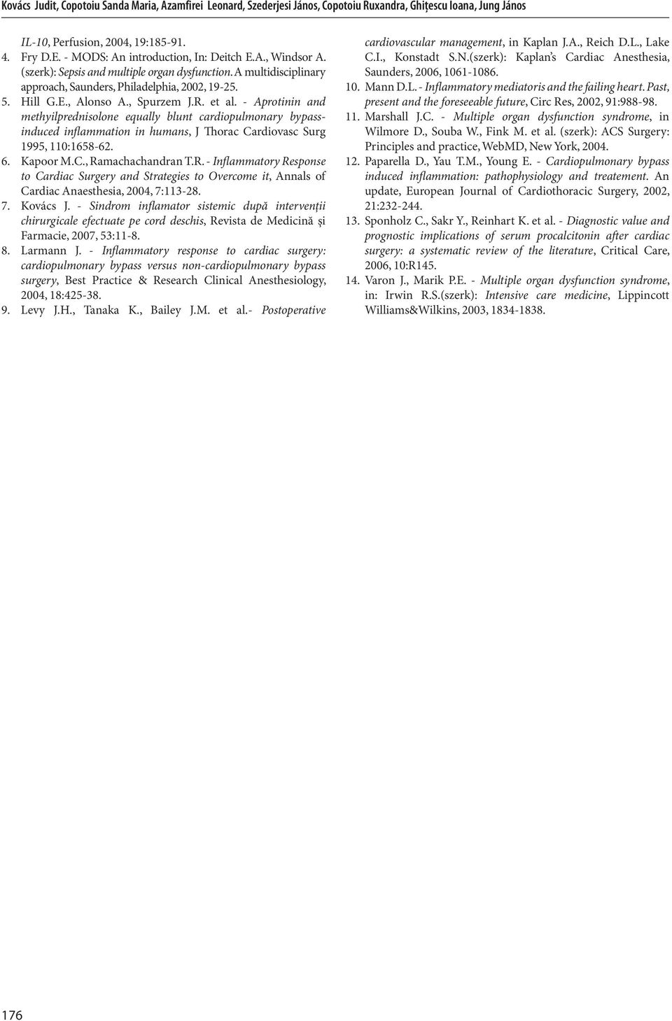 , Spurzem J.R. et al. - Aprotinin and methyilprednisolone equally blunt cardiopulmonary bypassinduced inflammation in humans, J Thorac Cardiovasc Surg 1995, 110:1658-62. 6. Kapoor M.C., Ramachachandran T.
