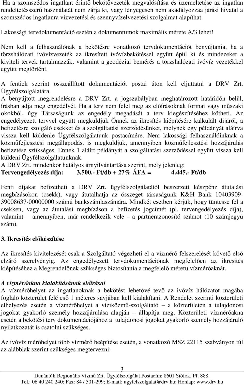 Nem kell a felhasználónak a bekötésre vonatkozó tervdokumentációt benyújtania, ha a törzshálózati ivóvízvezeték az ikresített ivóvízbekötéssel együtt épül ki és mindezeket a kiviteli tervek