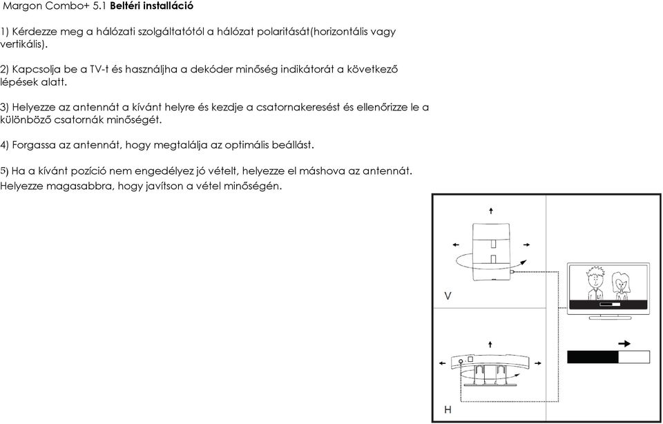 3) Helyezze az antennát a kívánt helyre és kezdje a csatornakeresést és ellenőrizze le a különböző csatornák minőségét.