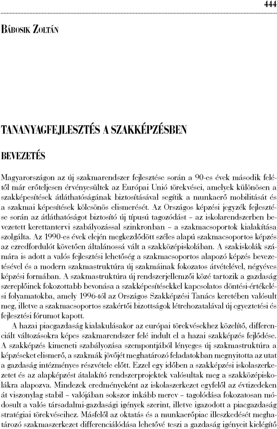 Az Országos képzési jegyzék fejlesztése során az átláthatóságot biztosító új típusú tagozódást az iskolarendszerben bevezetett kerettantervi szabályozással szinkronban a szakmacsoportok kialakítása