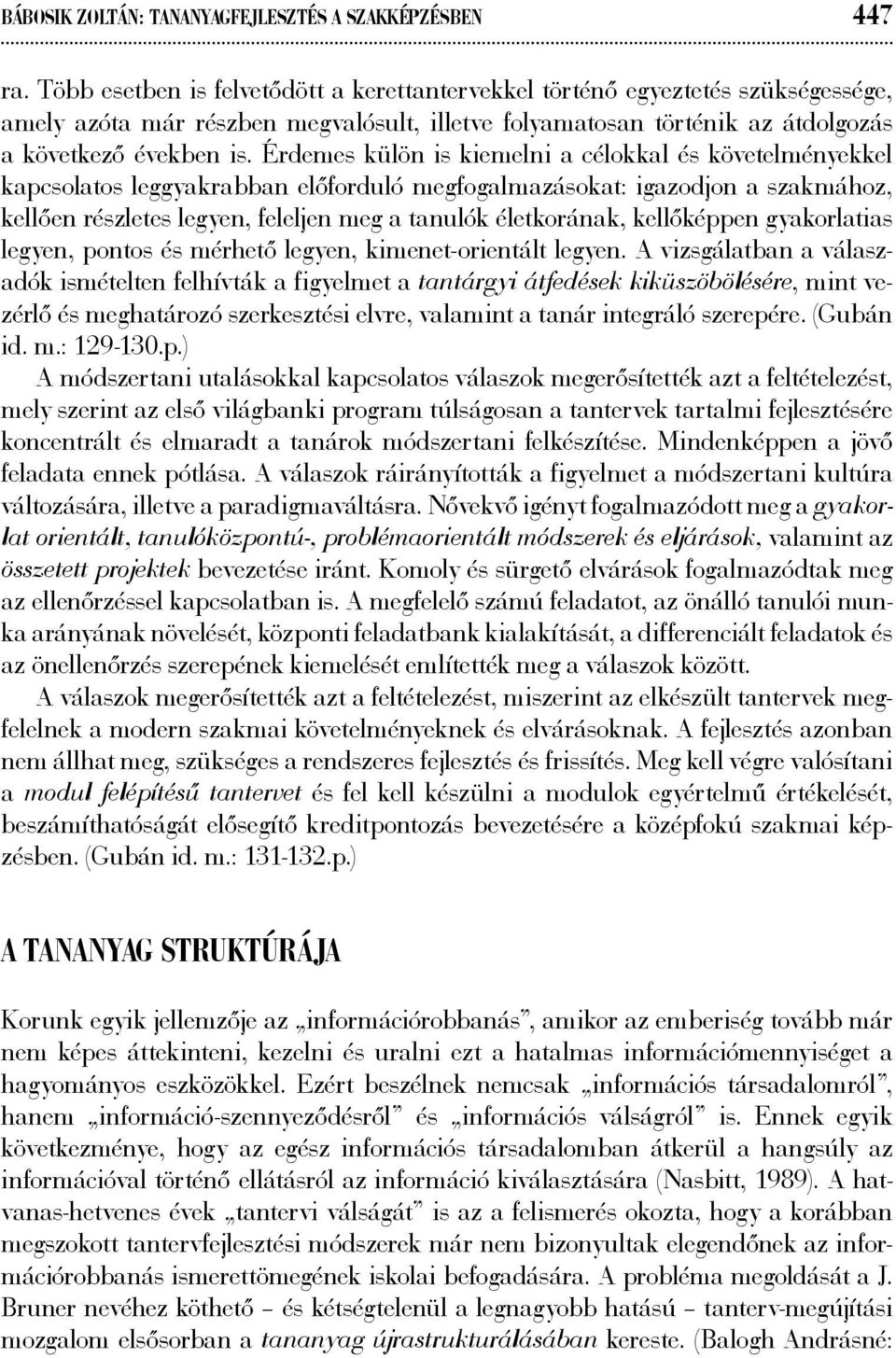 Érdemes külön is kiemelni a célokkal és követelményekkel kapcsolatos leggyakrabban előforduló megfogalmazásokat: igazodjon a szakmához, kellően részletes legyen, feleljen meg a tanulók életkorának,